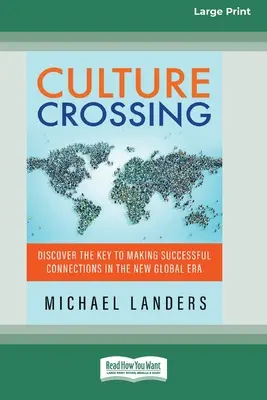 Culture Crossing : Découvrez la clé de la réussite dans la nouvelle ère mondiale [Standard Large Print 16 Pt Edition]. - Culture Crossing: Discover the Key to Making Successful Connections in the New Global Era [Standard Large Print 16 Pt Edition]