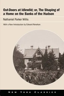 Out-Doors at Idlewild ; Or, the Shaping of a Home on the Banks of the Hudson (En plein air à Idlewild ; ou la construction d'une maison sur les rives de l'Hudson) - Out-Doors at Idlewild; Or, the Shaping of a Home on the Banks of the Hudson