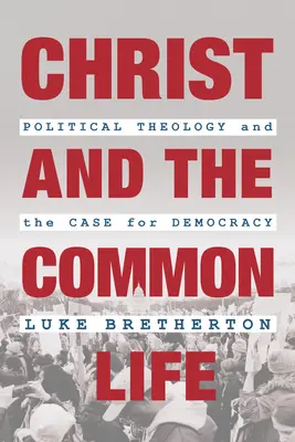 Le Christ et la vie commune : Théologie politique et plaidoyer pour la démocratie - Christ and the Common Life: Political Theology and the Case for Democracy