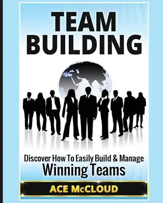 Team Building : Découvrez comment construire et gérer facilement des équipes gagnantes - Team Building: Discover How To Easily Build & Manage Winning Teams