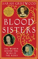 Sœurs de sang - Les femmes derrière la guerre des roses - Blood Sisters - The Women Behind the Wars of the Roses