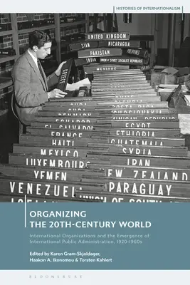 Organiser le monde du 20e siècle : Les organisations internationales et l'émergence de l'administration publique internationale, 1920-1960 - Organizing the 20th-Century World: International Organizations and the Emergence of International Public Administration, 1920-1960s