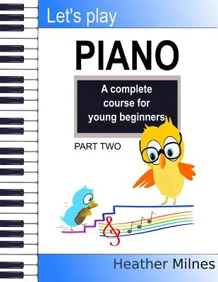Jouons du piano : Un cours complet pour les jeunes débutants : Deuxième partie - Let's Play Piano: A complete course for young beginners: Part Two