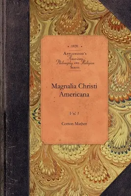 Magnalia Christi Americana, Vol 1 : Vol. 1 - Magnalia Christi Americana, Vol 1: Vol. 1