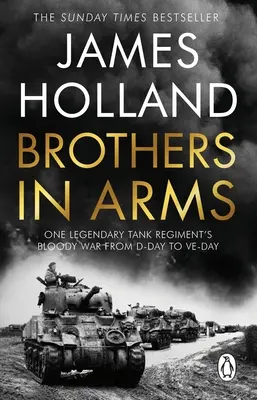 Frères d'armes - La guerre sanglante d'un légendaire régiment de chars, du jour J au jour de la Victoire en Europe - Brothers in Arms - One Legendary Tank Regiment's Bloody War from D-Day to VE-Day