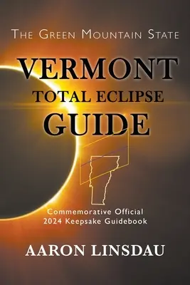 Guide de l'éclipse totale du Vermont : Guide officiel commémoratif de l'éclipse totale du Vermont en 2024 - Vermont Total Eclipse Guide: Official Commemorative 2024 Keepsake Guidebook