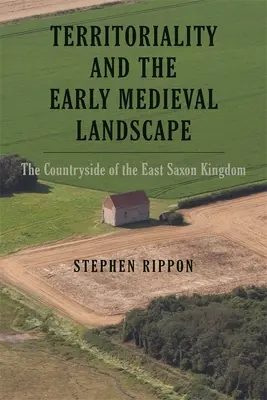 Territorialité et paysage du début du Moyen Âge : La campagne du royaume de Saxe de l'Est - Territoriality and the Early Medieval Landscape: The Countryside of the East Saxon Kingdom