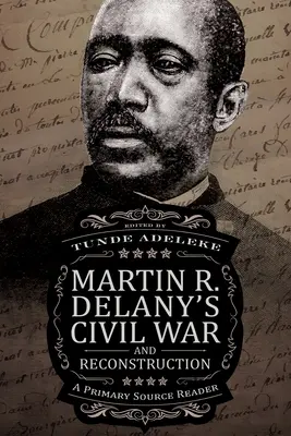 La guerre civile et la reconstruction de Martin R. Delany : Un lecteur de sources primaires - Martin R. Delany's Civil War and Reconstruction: A Primary Source Reader