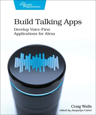 Construire des applications parlantes pour Alexa : Créer des expériences utilisateur vocales et mains libres - Build Talking Apps for Alexa: Creating Voice-First, Hands-Free User Experiences