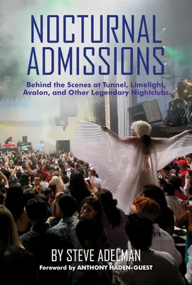 Les admissions nocturnes : Les coulisses du Tunnel, du Limelight, de l'Avalon et d'autres boîtes de nuit légendaires - Nocturnal Admissions: Behind the Scenes at Tunnel, Limelight, Avalon, and Other Legendary Nightclubs