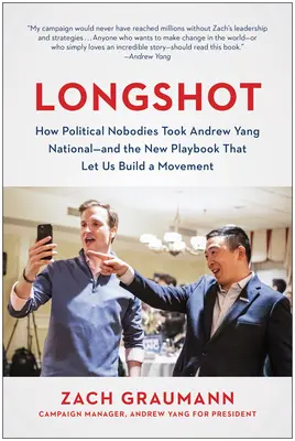 Longshot : Comment des inconnus de la politique ont fait d'Andrew Yang une figure nationale - et le nouveau manuel de jeu qui nous a permis de créer un mouvement. - Longshot: How Political Nobodies Took Andrew Yang National--And the New Playbook That Let Us Build a Movement