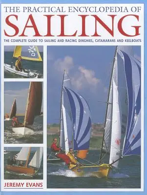 L'encyclopédie pratique de la voile : L'encyclopédie pratique de la voile : Le guide pratique complet de la voile et des dériveurs, catamarans et quillards de course - The Practical Encyclopedia of Sailing: The Complete Practical Guide to Sailing and Racing Dinghies, Catamarans and Keelboats