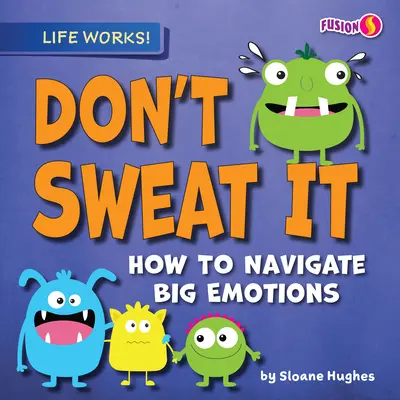 Don't Sweat It : Comment gérer les grandes émotions - Don't Sweat It: How to Navigate Big Emotions