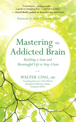 Maîtriser le cerveau addict : Construire une vie saine et pleine de sens pour rester abstinent - Mastering the Addicted Brain: Building a Sane and Meaningful Life to Stay Clean