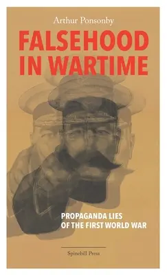 Les mensonges en temps de guerre : Les mensonges de la propagande de la Première Guerre mondiale - Falsehood in Wartime: Propaganda Lies of the First World War