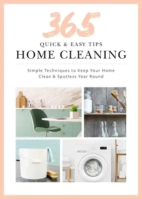 365 conseils simples et rapides : Nettoyage de la maison : Des techniques simples pour garder votre maison impeccable et polie tout au long de l'année - 365 Quick & Easy Tips: Home Cleaning: Simple Techniques to Keep Your Home Spotless and Polished Year Round