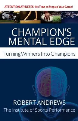 L'avantage mental du champion : transformer les gagnants en champions - Champion's Mental Edge: Turning Winners into Champions