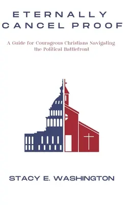 La preuve de l'annulation éternelle : Un guide pour les chrétiens courageux qui naviguent sur le front politique - Eternally Cancel Proof: A Guide for Courageous Christians Navigating the Political Battlefront