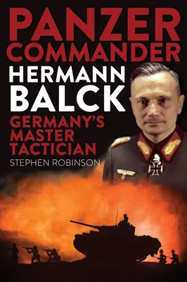 Le commandant des Panzers Hermann Balck : Le maître tacticien de l'Allemagne - Panzer Commander Hermann Balck: Germany's Master Tactician