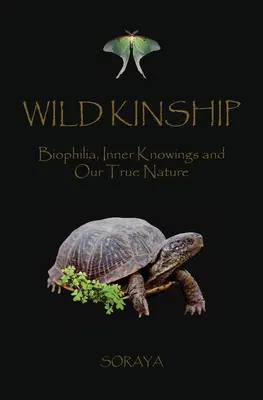 Wild Kinship : Biophilia, Inner Knowings and Our True Nature (La biophilie, les connaissances intérieures et notre vraie nature) - Wild Kinship: Biophilia, Inner Knowings and Our True Nature