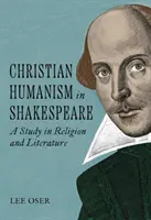 L'humanisme chrétien chez Shakespeare : Une étude sur la religion et la littérature - Christian Humanism in Shakespeare: A Study in Religion and Literature