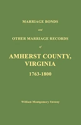 Obligations de mariage et autres actes de mariage du comté d'Amherst, Virginie 1763 - 1800 - Marriage Bonds and Other Marriage Records of Amherst County, Virginia 1763 - 1800