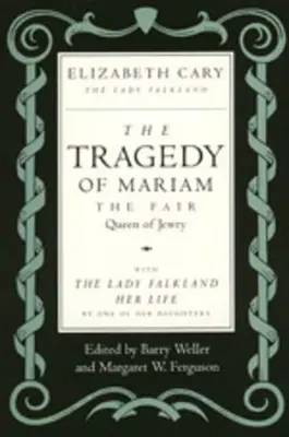 La tragédie de Mariam, la belle reine des Juifs : Avec Lady Falkland : Sa vie, par l'une de ses filles - The Tragedy of Mariam, the Fair Queen of Jewry: With the Lady Falkland: Her Life, by One of Her Daughters