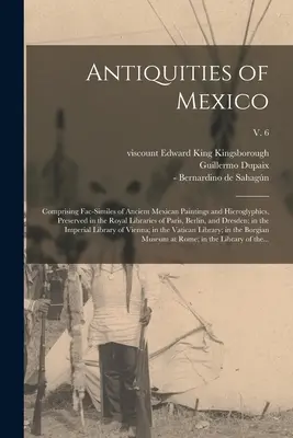 Antiquités du Mexique : Comprenant des fac-similés d'anciennes peintures et hiéroglyphes mexicains, conservés dans les bibliothèques royales de Paris et de Berlin. - Antiquities of Mexico: Comprising Fac-similes of Ancient Mexican Paintings and Hieroglyphics, Preserved in the Royal Libraries of Paris, Berl