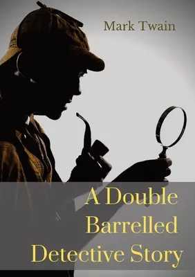Une histoire de détective à deux balles : Une nouvelle de Mark Twain dans laquelle Sherlock Holmes se retrouve dans l'Ouest américain. - A Double Barrelled Detective Story: A short story by Mark Twain in which Sherlock Holmes finds himself in the American west