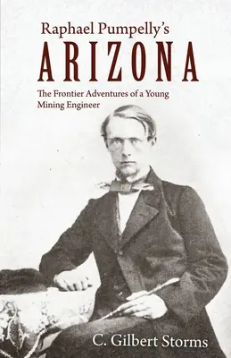 L'Arizona de Raphael Pumpelly : Les aventures à la frontière d'un jeune ingénieur des mines - Raphael Pumpelly's Arizona: The Frontier Adventures of a Young Mining Engineer