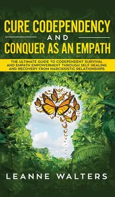 Cure Codependency and Conquer as an Empath : Le guide ultime de la survie des codépendants et de l'autonomisation des empathes par l'autoguérison et la guérison de la N - Cure Codependency and Conquer as an Empath: The Ultimate Guide to Codependent Survival and Empath Empowerment Through Self Healing and Recovery From N