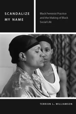Scandaliser mon nom : La pratique féministe noire et la construction de la vie sociale noire - Scandalize My Name: Black Feminist Practice and the Making of Black Social Life