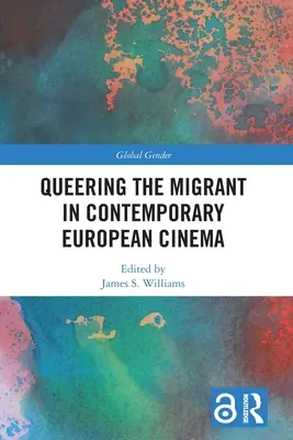 Queering the Migrant in Contemporary European Cinema (en anglais) - Queering the Migrant in Contemporary European Cinema