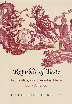 République du goût : Art, politique et vie quotidienne dans les débuts de l'Amérique - Republic of Taste: Art, Politics, and Everyday Life in Early America