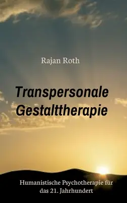 Transpersonale Gestalttherapie : Humanistische Psychotherapie fr das 21. Jahrhundert - Transpersonale Gestalttherapie: Humanistische Psychotherapie fr das 21. Jahrhundert