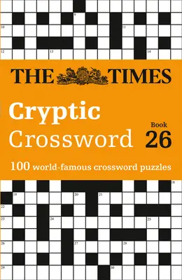 The Times Crosswords - The Times Cryptic Crossword Book 26 : 100 mots croisés célèbres dans le monde entier - The Times Crosswords - The Times Cryptic Crossword Book 26: 100 World-Famous Crossword Puzzles