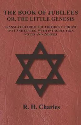 Le Livre des Jubilés - Ou, la Petite Genèse - Traduit à partir du texte éthiopique de l'éditeur et édité, avec une introduction, des notes et des index. - The Book of Jubilees - Or, the Little Genesis - Translated from the Editor's Ethiopic Text and Edited, with Introduction, Notes and Indices