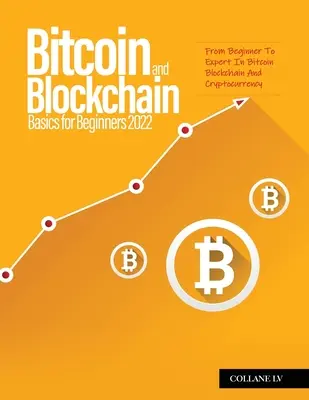 Les bases du bitcoin et de la blockchain pour les débutants 2022 : du débutant à l'expert en matière de bitcoin, de blockchain et de crypto-monnaie - Bitcoin And Blockchain Basics for Beginners 2022: From Beginner To Expert In Bitcoin Blockchain And Cryptocurrency