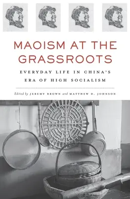 Le maoïsme à la base : La vie quotidienne à l'époque du haut socialisme en Chine - Maoism at the Grassroots: Everyday Life in China's Era of High Socialism