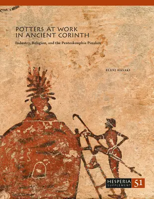 Les potiers au travail dans la Corinthe antique : L'industrie, la religion et les pinakes de la Penteskouphia - Potters at Work in Ancient Corinth: Industry, Religion, and the Penteskouphia Pinakes