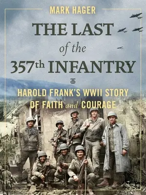 Le dernier du 357e régiment d'infanterie : L'histoire de la foi et du courage de Harold Frank pendant la Seconde Guerre mondiale - The Last of the 357th Infantry: Harold Frank's WWII Story of Faith and Courage