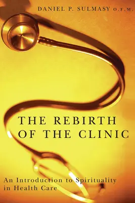 La renaissance de la clinique : Une introduction à la spiritualité dans les soins de santé - The Rebirth of the Clinic: An Introduction to Spirituality in Health Care