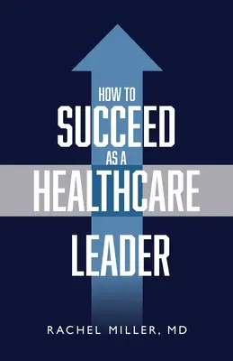 Comment réussir en tant que leader dans le domaine de la santé - How to Succeed as a Healthcare Leader