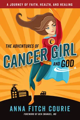 Les aventures d'une cancéreuse et de Dieu : Un voyage de foi, de santé et de guérison - The Adventures of Cancer Girl and God: A Journey of Faith, Health, and Healing