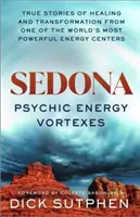 Sedona, vortex d'énergie psychique - Histoires vraies de guérison et de transformation dans l'un des centres d'énergie les plus puissants du monde - Sedona, Psychic Energy Vortexes - True Stories of Healing and Transformation from One of the World's Most Powerful Energy Centres