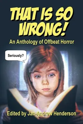 C'est tellement faux ! Une anthologie de l'horreur décalée : Vol I - That is SO Wrong!: An Anthology of Offbeat Horror: Vol I