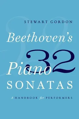 Les 32 sonates pour piano de Beethoven : Un manuel pour les interprètes - Beethoven's 32 Piano Sonatas: A Handbook for Performers