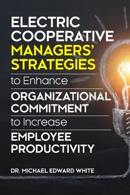 Stratégies des directeurs de coopératives électriques pour renforcer l'engagement organisationnel afin d'accroître la productivité des employés - Electric Cooperative Managers' Strategies to Enhance Organizational Commitment to Increase Employee Productivity