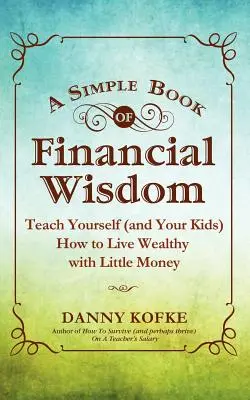 Un simple livre de sagesse financière : Apprenez à vous (et à vos enfants) comment vivre richement avec peu d'argent - A Simple Book of Financial Wisdom: Teach Yourself (and Your Kids) How to Live Wealthy with Little Money