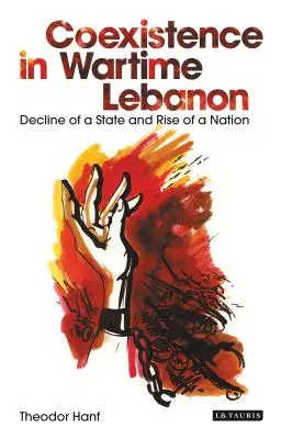 La coexistence au Liban en temps de guerre : Déclin d'un État et essor d'une nation - Coexistence in Wartime Lebanon: Decline of a State and Rise of a Nation